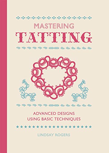 Mastering Tatting: Advanced Designs Using Basic Techniques [Hardcover]