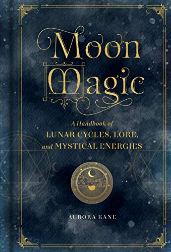 Moon Magic: A Handbook of Lunar Cycles, Lore, and Mystical Energies [Hardcover]