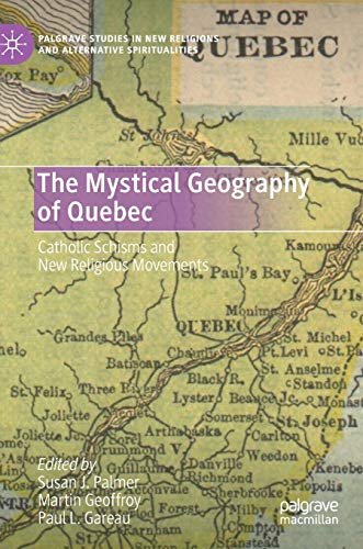 The Mystical Geography of Quebec Catholic Schisms and Ne Religious Movements [Hardcover]