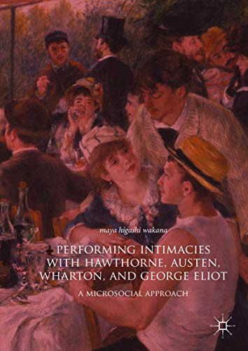 Performing Intimacies with Hawthorne, Austen, Wharton, and George Eliot: A Micro [Hardcover]