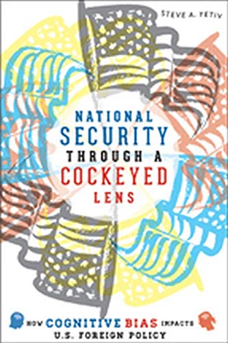 National Security Through A Cockeyed Lens: How Cognitive Bias Impacts U.S. Forei [Paperback]