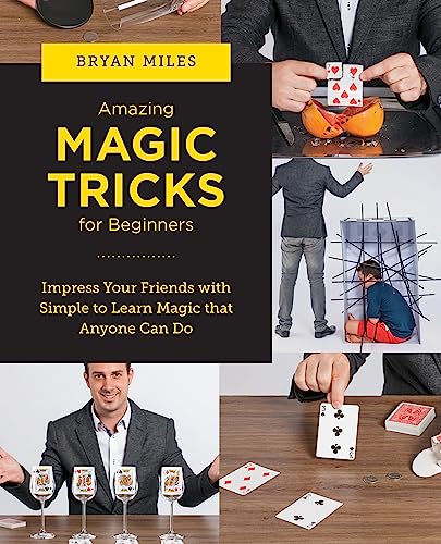 Amazing Magic Tricks for Beginners: Impress Your Friends with Simple to Learn Ma [Paperback]