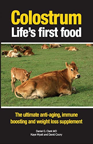 Colostrum Life's First Food The Ultimate Anti-Aging, Immune Boosting And Weight [Paperback]