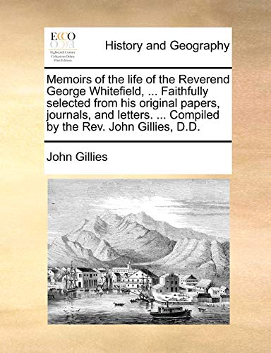 Memoirs of the Life of the Reverend George Whitefield, Faithfully Selected from  [Paperback]