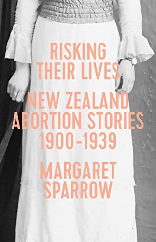 Risking Their Lives: NZ Abortion Stories 19001939 [Paperback]