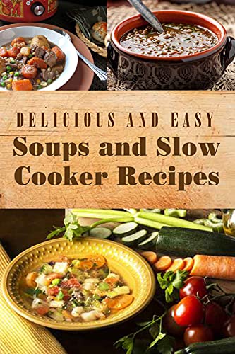 Delicious and Easy Soups and Slow Cooker Recipes [Paperback]