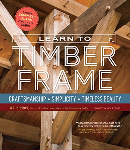 Learn To Timber Frame: Craftsmanship, Simplicity, Timeless Beauty [Hardcover]