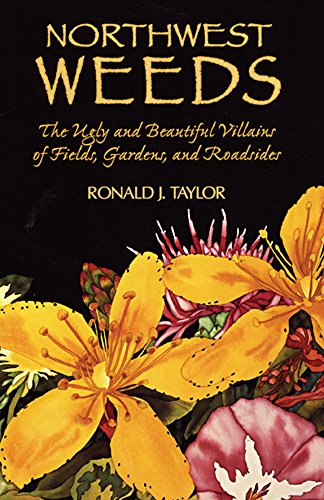 Northwest Weeds: The Ugly And Beautiful Villains Of Fields, Gardens, And Roadsid [Paperback]