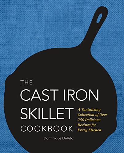 The Cast Iron Skillet Cookbook: A Tantalizing Collection of Over 200 Delicious R [Hardcover]