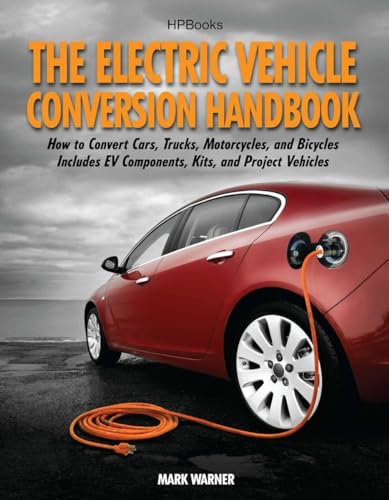 The Electric Vehicle Conversion Handbook: How to Convert Cars, Trucks, Motorcycl [Paperback]