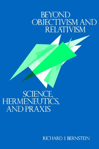 Beyond Objectivism And Relativism Science, Hermeneutics, And Praxis [Paperback]