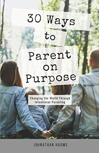 30 Ways to Parent on Purpose  Changing the World Through Intentional Parenting [Paperback]