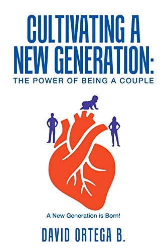 Cultivating a New Generation  The Power of Being a Couple [Paperback]