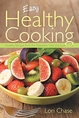 Easy Healthy Cooking Healthy Recipes From The Paleolithic Diet And Superfoods [Paperback]