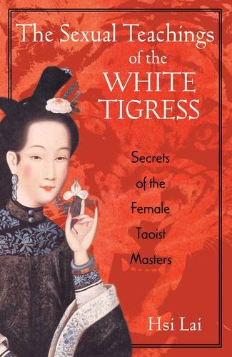 The Sexual Teachings of the White Tigress Secrets of the Female Taoist Masters [Paperback]