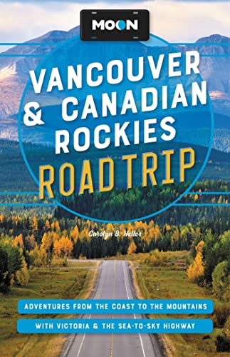 Moon Vancouver & Canadian Rockies Road Trip: Adventures from the Coast to th [Paperback]