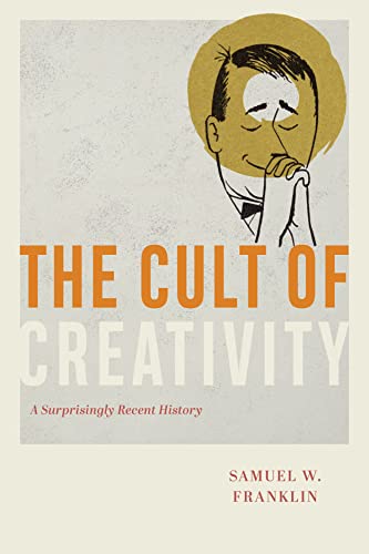 The Cult of Creativity: A Surprisingly Recent