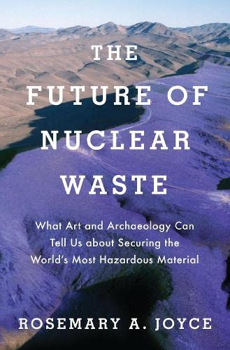 The Future of Nuclear Waste: What Art and Archaeology Can Tell Us about Securing [Hardcover]