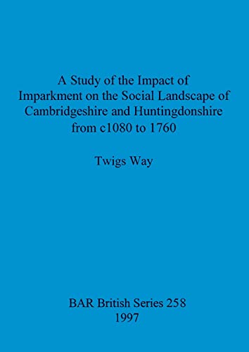 A Study of the Impact of Imparkment on the Social Landscape of Cambridgeshire an [Paperback]