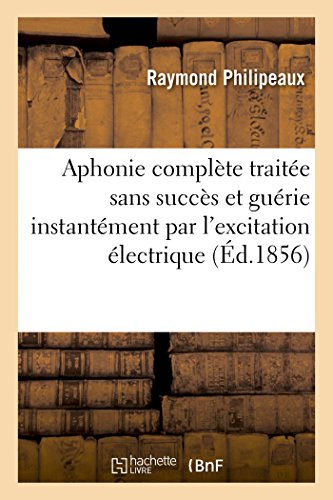 Aphonie Complete Traitee Sans Succes Pendant 20 Mois Par les Medications les Plu [Paperback]