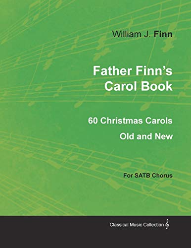 Father Finn's Carol Book - 60 Christmas Carols Old And Ne For Satb Chorus