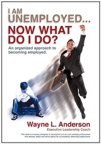 I Am Unemployed ... No What Do I Do An Organized Approach To Becoming Employe [Hardcover]