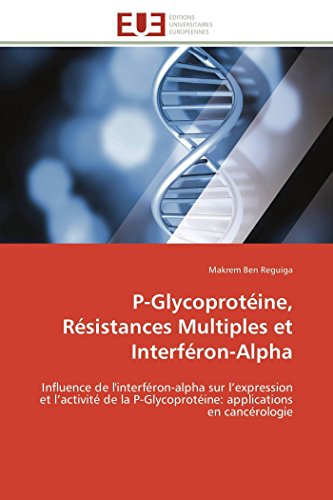 P-Glycoprotine, Rsistances Multiples Et Interfron-Alpha Influence De L'inter [Paperback]