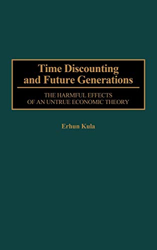 Time Discounting and Future Generations The Harmful Effects of an Untrue Econom [Hardcover]