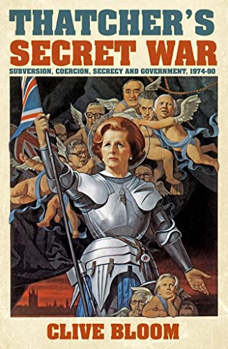 Thatcher's Secret War: Subversion, Coercion, Secrecy and Government, 1974-90 [Hardcover]