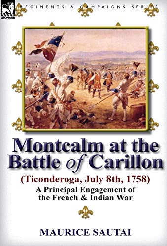 Montcalm At The Battle Of Carillon (ticonderoga) (july 8th, 1758) A Principal E [Hardcover]