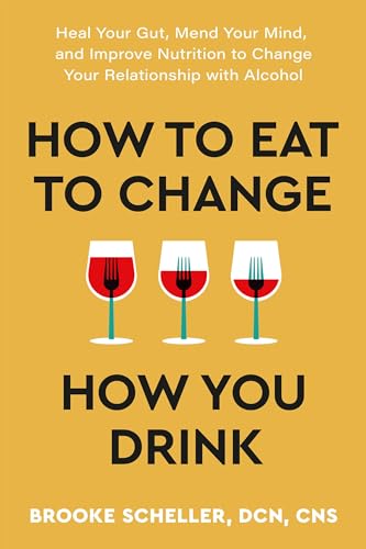 How to Eat to Change How You Drink: Heal Your Gut, Mend Your Mind, and Improve N [Paperback]