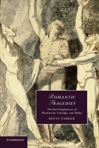 Romantic Tragedies The Dark Employments of Wordsorth, Coleridge, and Shelley [Paperback]