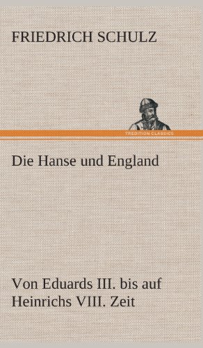 Die Hanse und England Von Eduards Iii. Bis Auf Heinrichs Viii. Zeit [Hardcover]