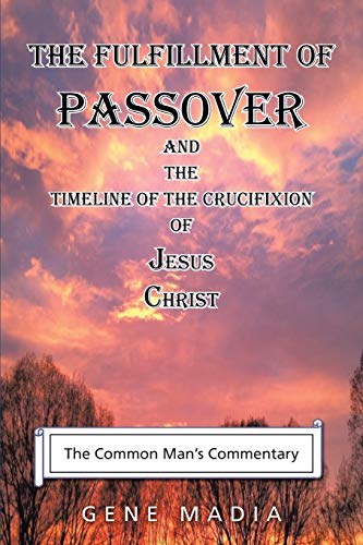 Fulfillment of Passover  And the Timeline of the Crucifixion of Jesus Christ [Paperback]