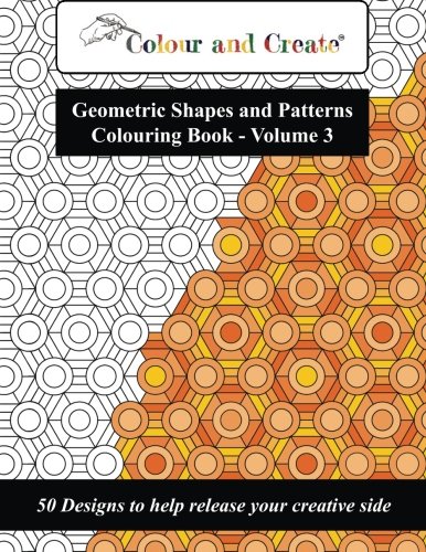 Colour And Create - Geometric Shapes And Patterns Colouring Book, Vol.3 50 Desi [Paperback]