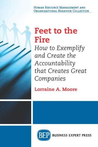 Feet To The Fire Ho To Exemplify And Create The Accountability That Creates Gr [Paperback]