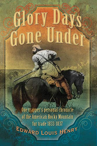 Glory Days Gone Under One Trapper's Personal Chronicle of the American Rocky Mo [Paperback]