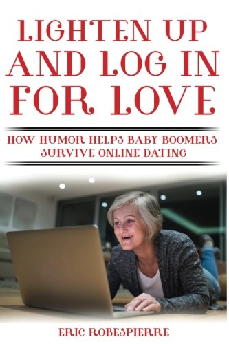 Lighten up and Log in for Love  Ho Humor Helps Baby Boomers Survive Online Dat [Paperback]