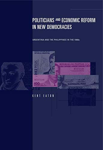 Politicians and Economic Reform in Ne Democracies Argentina and the Philippine [Paperback]