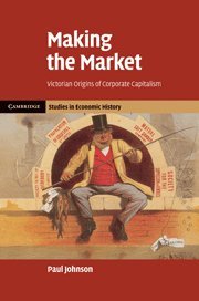 Making the Market Victorian Origins of Corporate Capitalism [Hardcover]