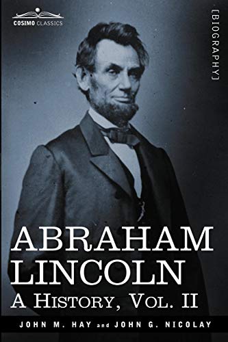 Abraham Lincoln A History, Vol.Ii (in 10 Volumes) [Paperback]