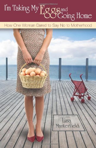 I'm Taking My Eggs And Going Home Ho One Woman Dared To Say No To Motherhood [Perfect Paperback]