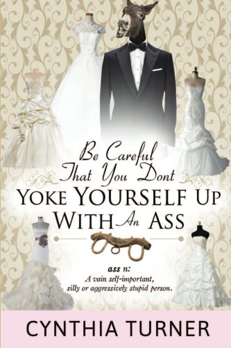 Be Careful That You Don't Yoke Yourself Up With An Ass [Paperback]