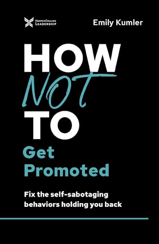 How Not to Get Promoted: Fix the Self-Sabotaging Behaviors Holding You Back [Hardcover]