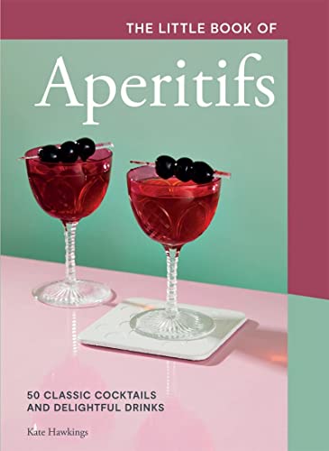 The Little Book of Aperitifs: 50 Classic Cocktails and Delightful Drinks [Hardcover]