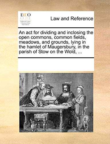 An Act For Dividing And Inclosing The Open Commons, Common Fields, Meados, And  [Paperback]