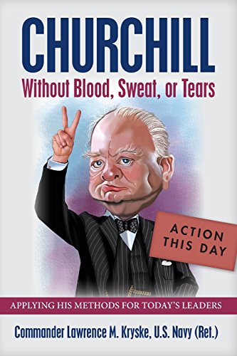 Churchill Without Blood, Seat, or Tears  Applying His Methods for Today's Lead [Paperback]