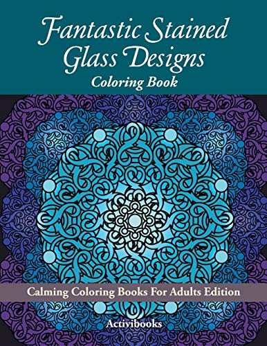 Fantastic Stained Glass Designs Coloring Book  Calming Coloring Books for Adult [Paperback]