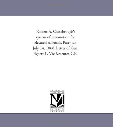 Robert a Chesebrough's System of Locomotion for Elevated Railroads Patented July [Paperback]