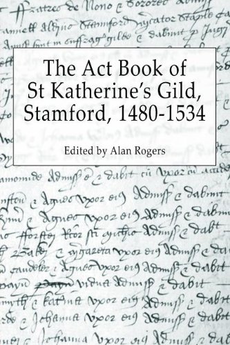 The Act Book Of St Katherine's Guild, Stamford, 1480-1534 [Paperback]